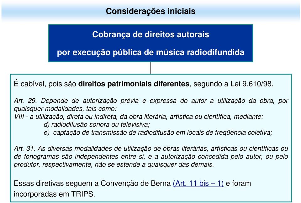 mediante: d) radiodifusão sonora ou televisiva; e) captação de transmissão de radiodifusão em locais de freqüência coletiva; Art. 31.