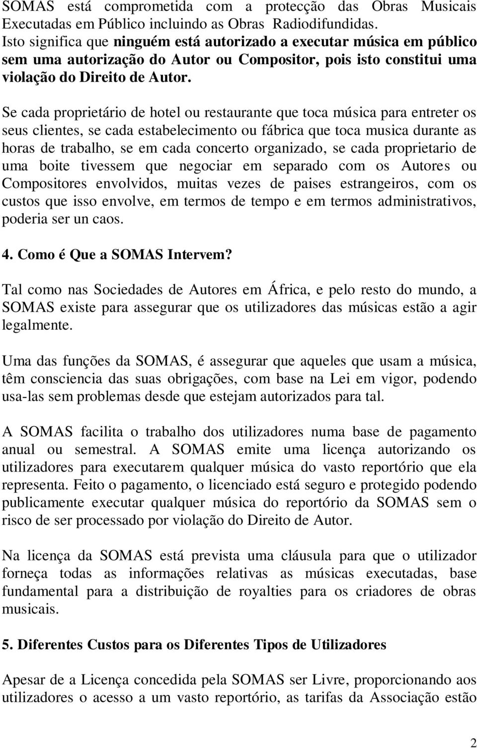 Se cada proprietário de hotel ou restaurante que toca música para entreter os seus clientes, se cada estabelecimento ou fábrica que toca musica durante as horas de trabalho, se em cada concerto