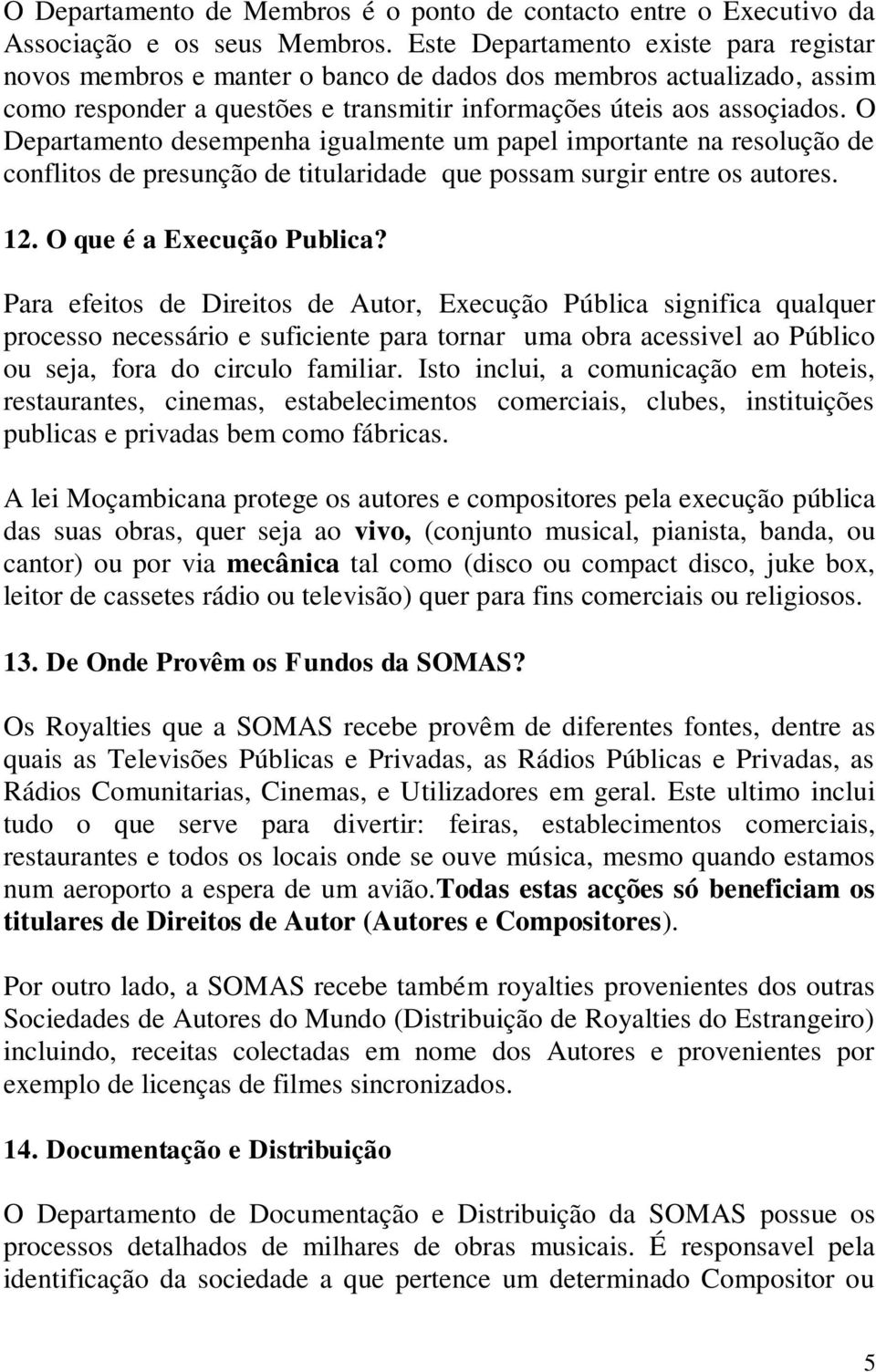 O Departamento desempenha igualmente um papel importante na resolução de conflitos de presunção de titularidade que possam surgir entre os autores. 12. O que é a Execução Publica?