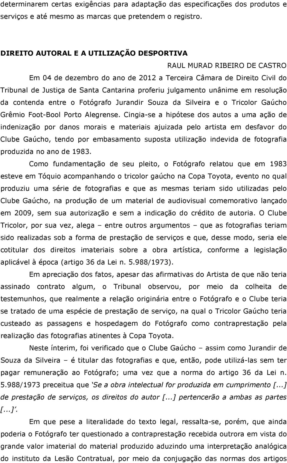 julgamento unânime em resolução da contenda entre o Fotógrafo Jurandir Souza da Silveira e o Tricolor Gaúcho Grêmio Foot-Bool Porto Alegrense.