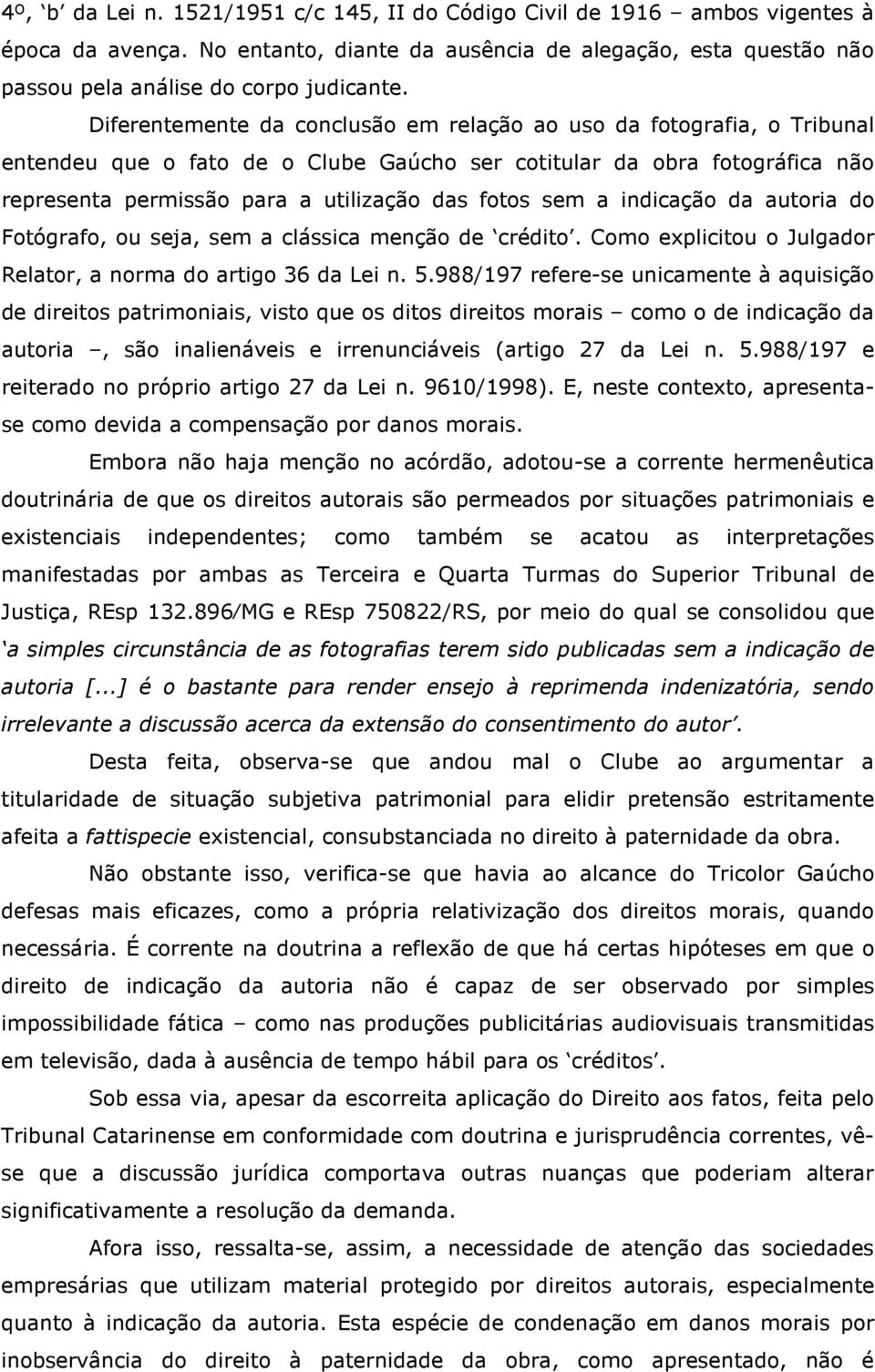 sem a indicação da autoria do Fotógrafo, ou seja, sem a clássica menção de crédito. Como explicitou o Julgador Relator, a norma do artigo 36 da Lei n. 5.