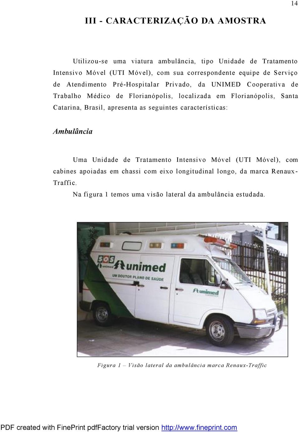 Brasil, apresenta as seguintes características: Ambulância Uma Unidade de Tratamento Intensivo Móvel (UTI Móvel), com cabines apoiadas em chassi com eixo