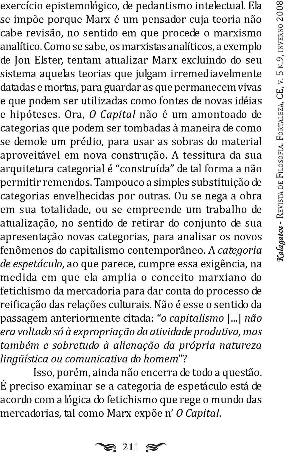 permanecem vivas e que podem ser utilizadas como fontes de novas idéias e hipóteses.