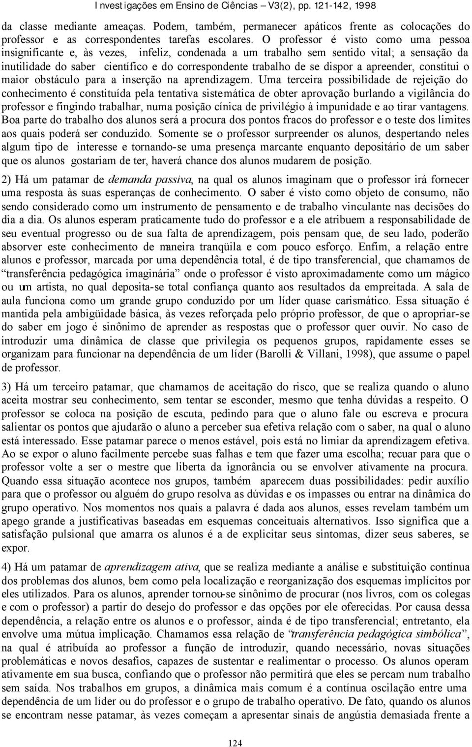 dispor a apreender, constitui o maior obstáculo para a inserção na aprendizagem.