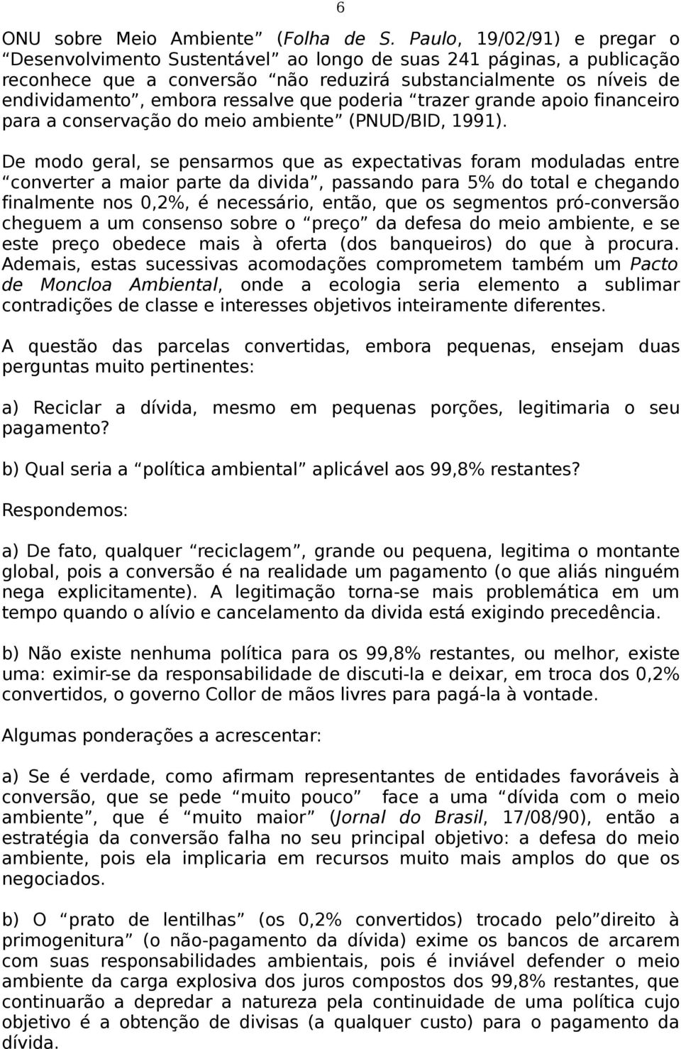 que poderia trazer grande apoio financeiro para a conservação do meio ambiente (PNUD/BID, 1991).