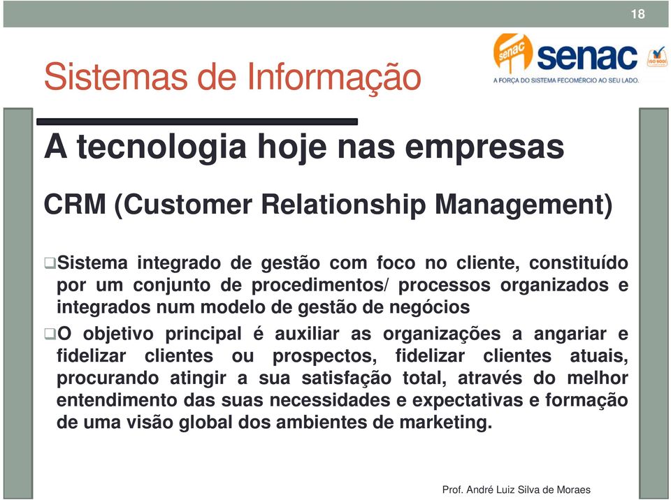 principal é auxiliar as organizações a angariar e fidelizar clientes ou prospectos, fidelizar clientes atuais, procurando atingir a