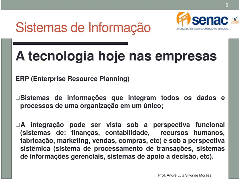 de: finanças, contabilidade, recursos humanos, fabricação, marketing, vendas, compras, etc) e sob a perspectiva