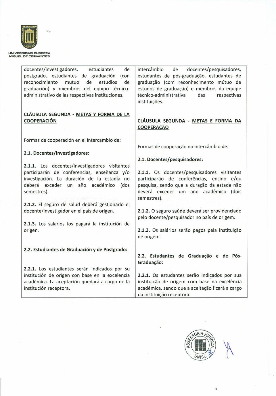 intercâmbio de docentes/pesquisadores, estudantes de pós-graduação, estudantes de graduação (com reconhecimento mútuo de estudos de graduação) e membros da equipe técnico-administrativa das