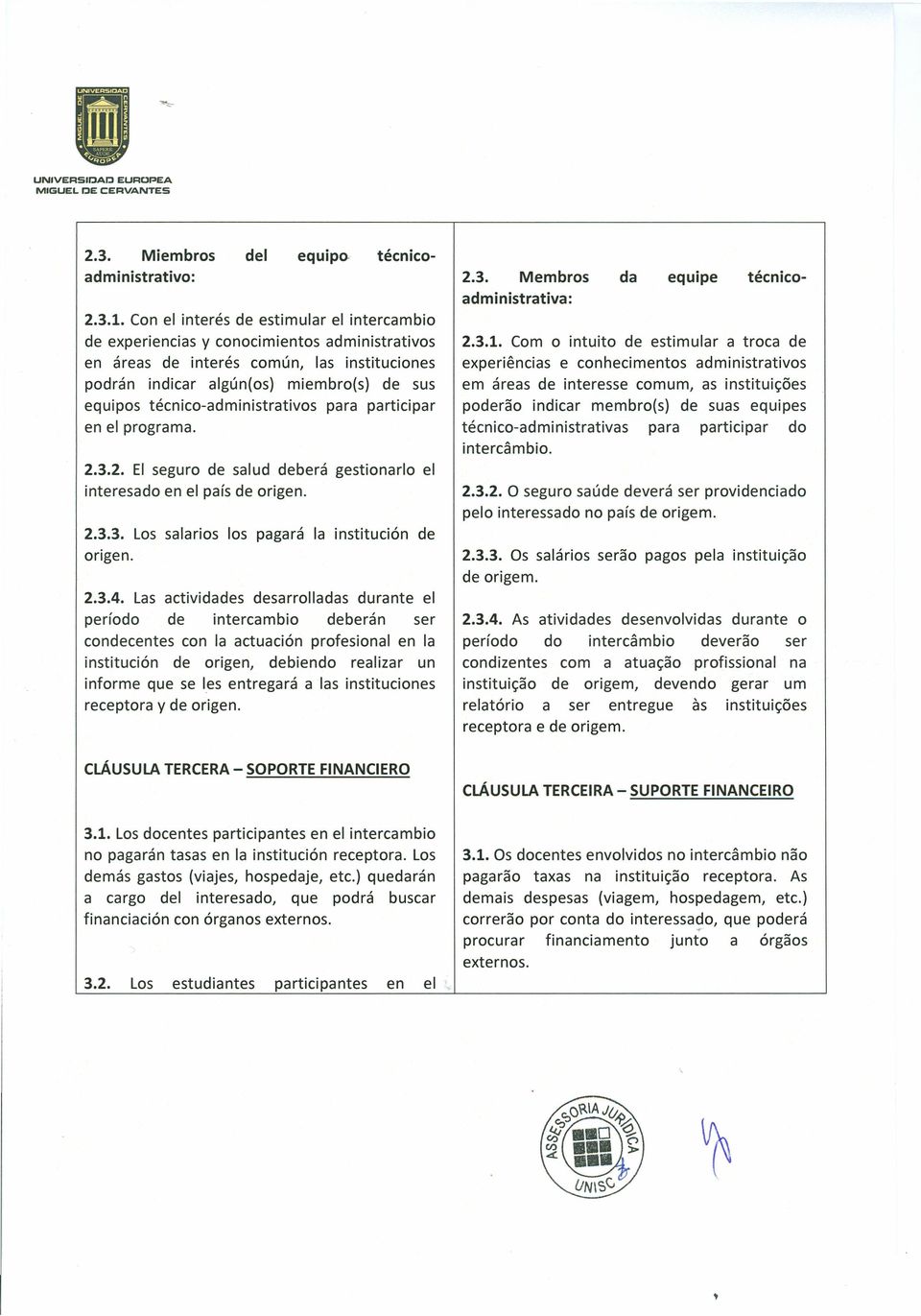 técnico-administrativos para participar en el programa. 2.3.2. EI seguro de salud deberá gestionarlo el interesado en el país de origen. 2.3.3. Los salarios los pagará Ia institución de origen. 2.3.4.