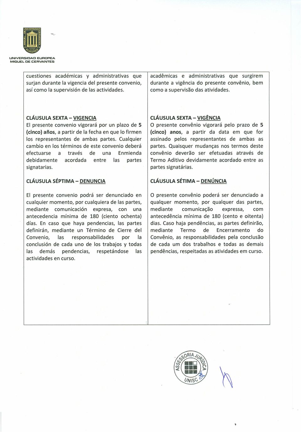 cláusula SEXTA - VIGENCIA EI presente convenio vigorará por un plazo de 5 (cinco) afias, a partir de Ia fecha en que 10 firmen los representantes de ambas partes.