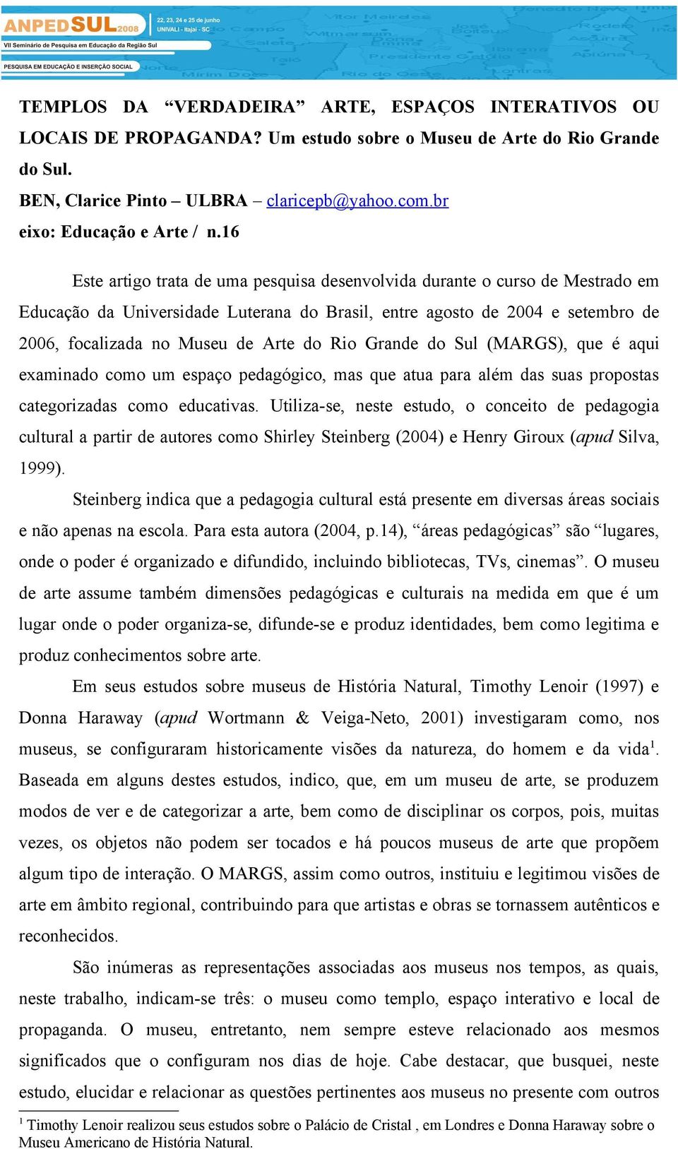 16 Este artigo trata de uma pesquisa desenvolvida durante o curso de Mestrado em Educação da Universidade Luterana do Brasil, entre agosto de 2004 e setembro de 2006, focalizada no Museu de Arte do