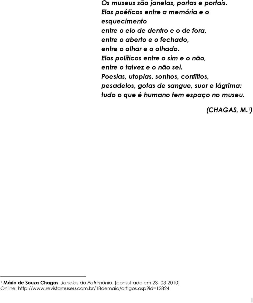 olhado. Elos políticos entre o sim e o não, entre o talvez e o não sei.