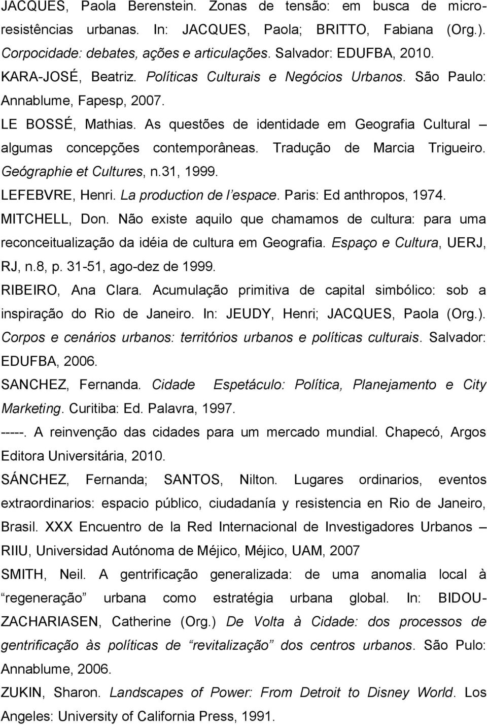 Tradução de Marcia Trigueiro. Geógraphie et Cultures, n.31, 1999. LEFEBVRE, Henri. La production de l espace. Paris: Ed anthropos, 1974. MITCHELL, Don.