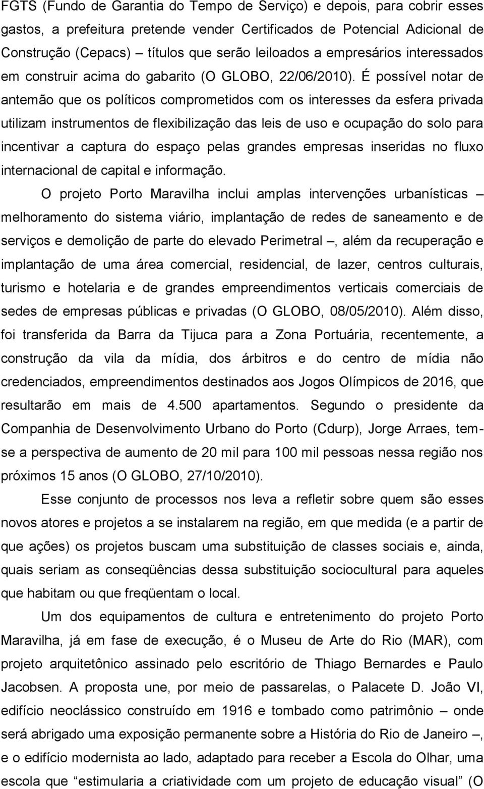 É possível notar de antemão que os políticos comprometidos com os interesses da esfera privada utilizam instrumentos de flexibilização das leis de uso e ocupação do solo para incentivar a captura do