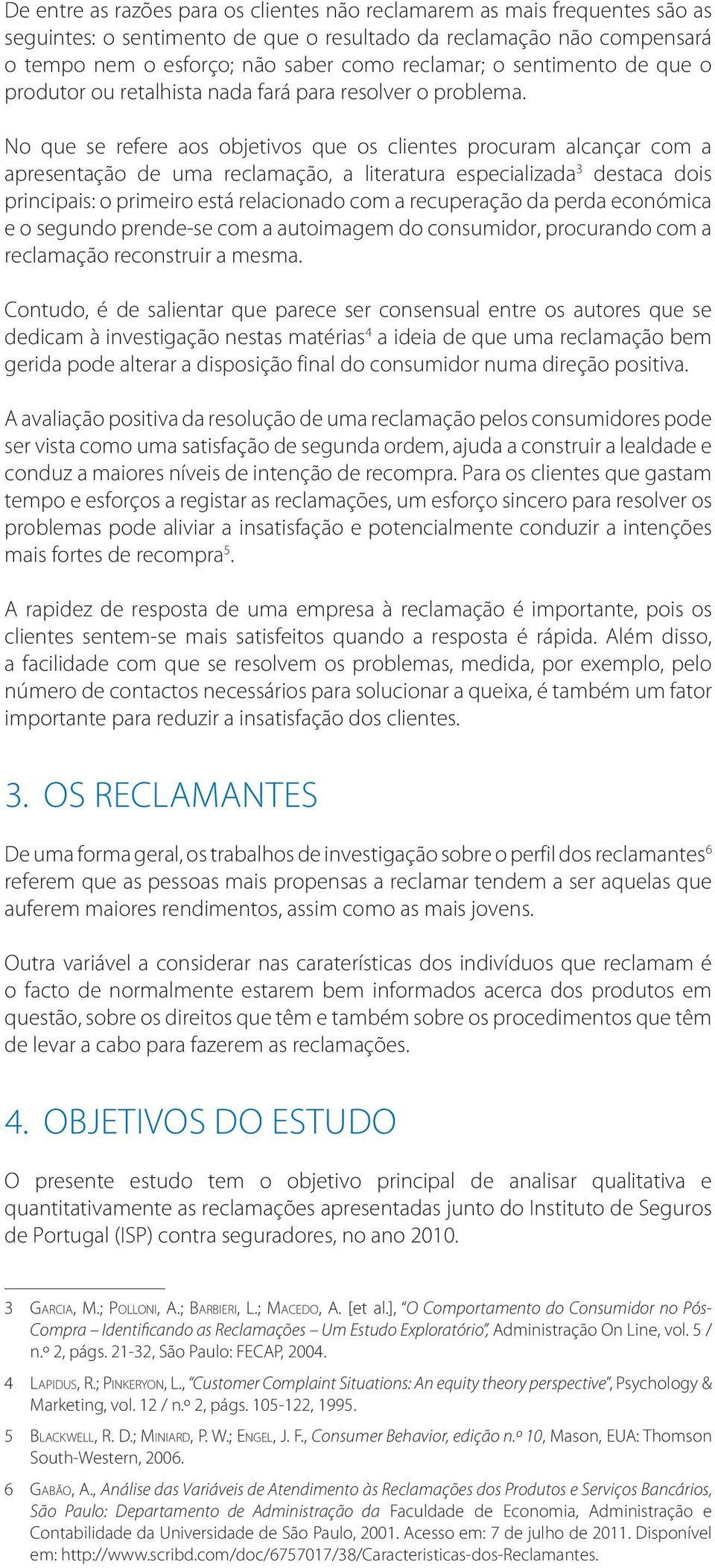 No que se refere aos objetivos que os clientes procuram alcançar com a apresentação de uma reclamação, a literatura especializada 3 destaca dois principais: o primeiro está relacionado com a