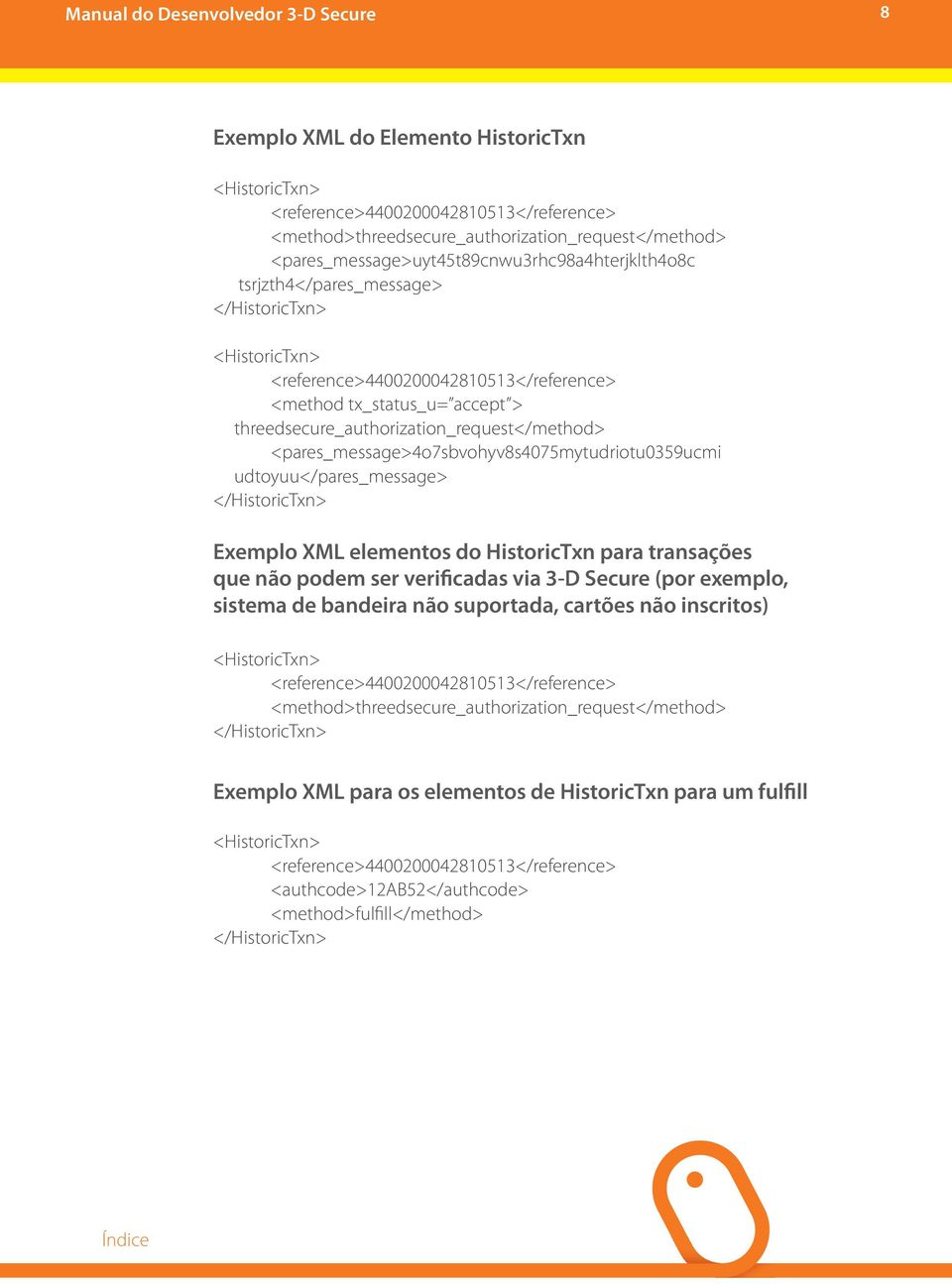 <pares_message>4o7sbvohyv8s4075mytudriotu0359ucmi udtoyuu</pares_message> </HistoricTxn> Exemplo XML elementos do HistoricTxn para transações que não podem ser verificadas via 3-D Secure (por