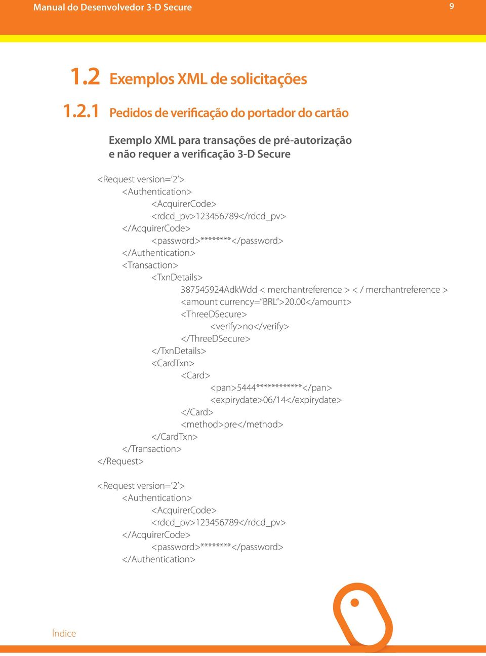 1 Pedidos de verificação do portador do cartão Exemplo XML para transações de pré-autorização e não requer a verificação 3-D Secure <Request version= 2 > <Authentication> <AcquirerCode>