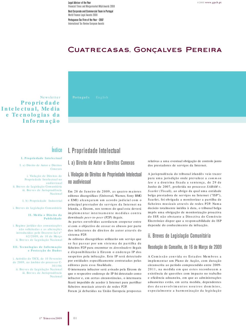 a) Direito de Autor e Direitos Conexos i. Violação de Direitos de Propriedade Intelectual no audiovisual ii. Breves de Legislação Comunitária iii. Breves de Jurisprudência Nacional I.