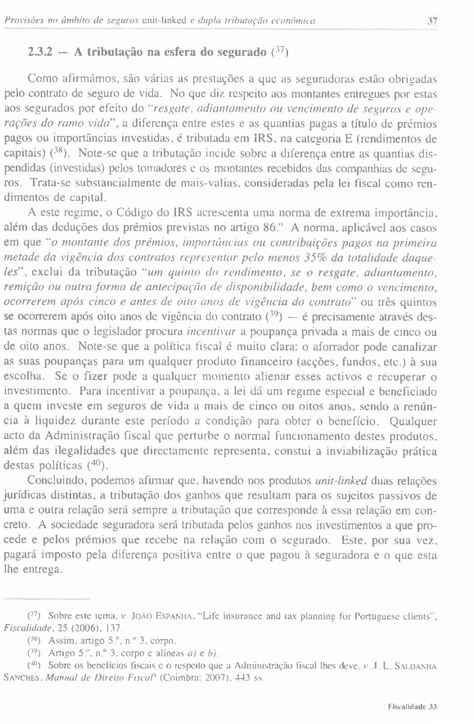 No que rìiz rcsperto aos montantes enlrcgues por estas aos segurados por eíèito ílo "resgute, edio tanoúo ou vencinento dc,seguros c opa rações do ramo vída", a diferença entre estes e as quantias