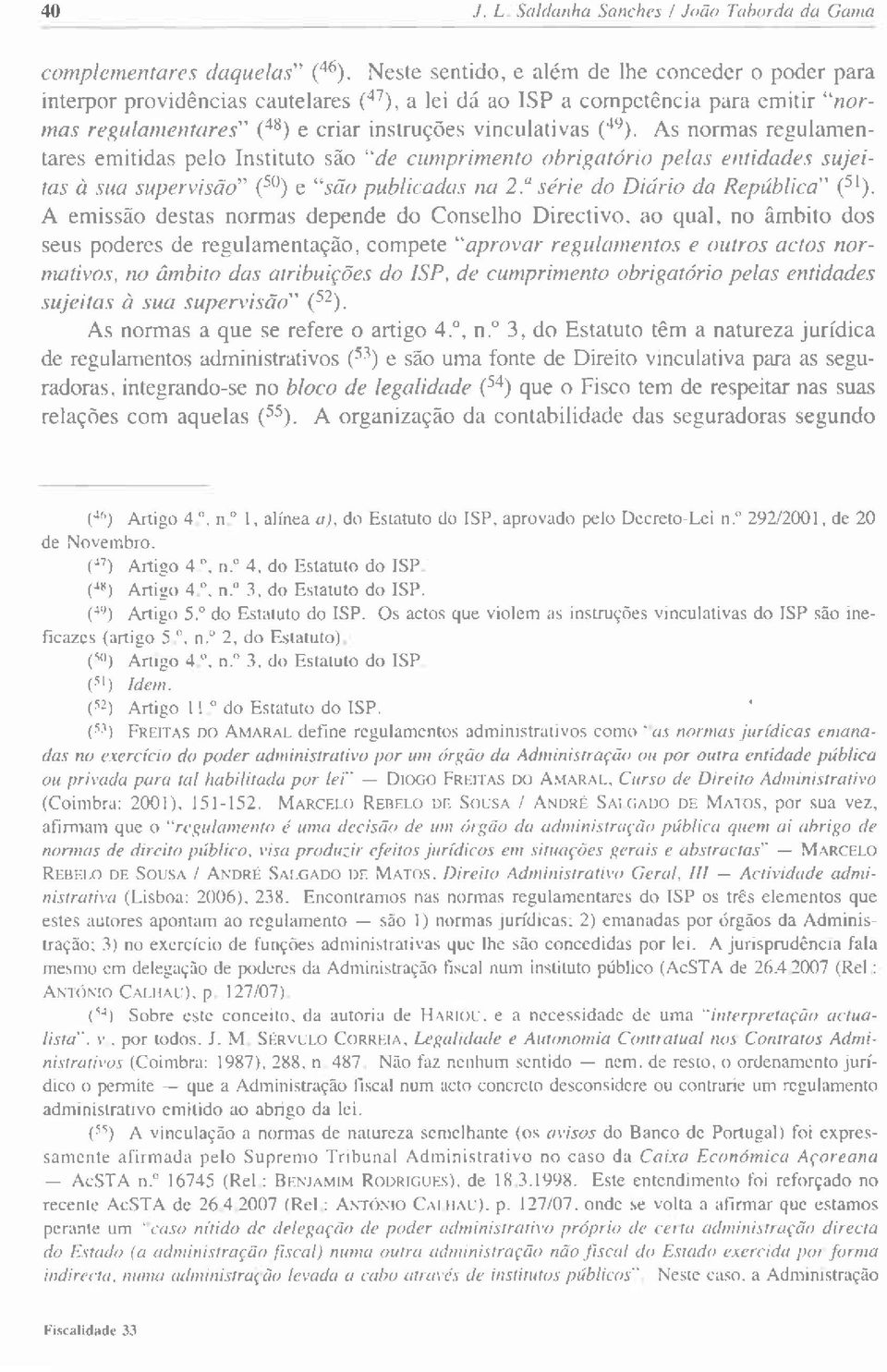 As normas resulamentares emitidas pelo Instituto são "de ctntprimento obrig(lóno pelos ettidade.s sujeitas ò sua supervisao" (s() e "sr7o publit:adus na 2." série do Dicirio da República" (st).