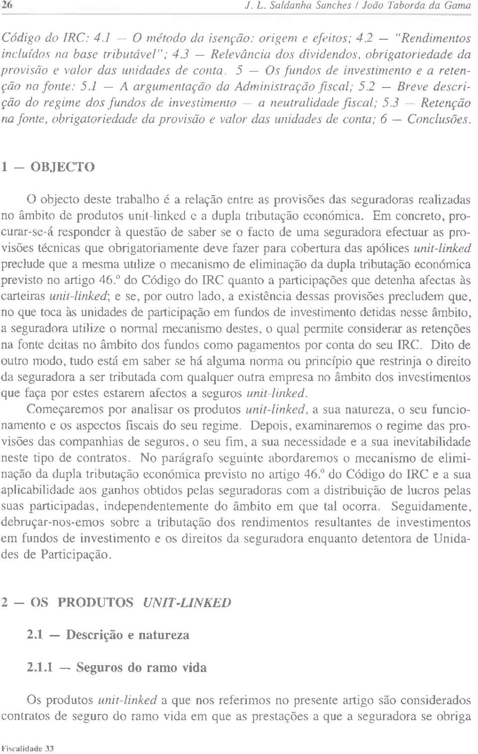 2 Breve descrição do reginrc dos fundos de üuestimento a neutrttlidade fiscal; 5.3 Retençao ru fonte, obrigatoriedade da pr)visiio e yulor das uútlades tle conta; 6 Conclusões.