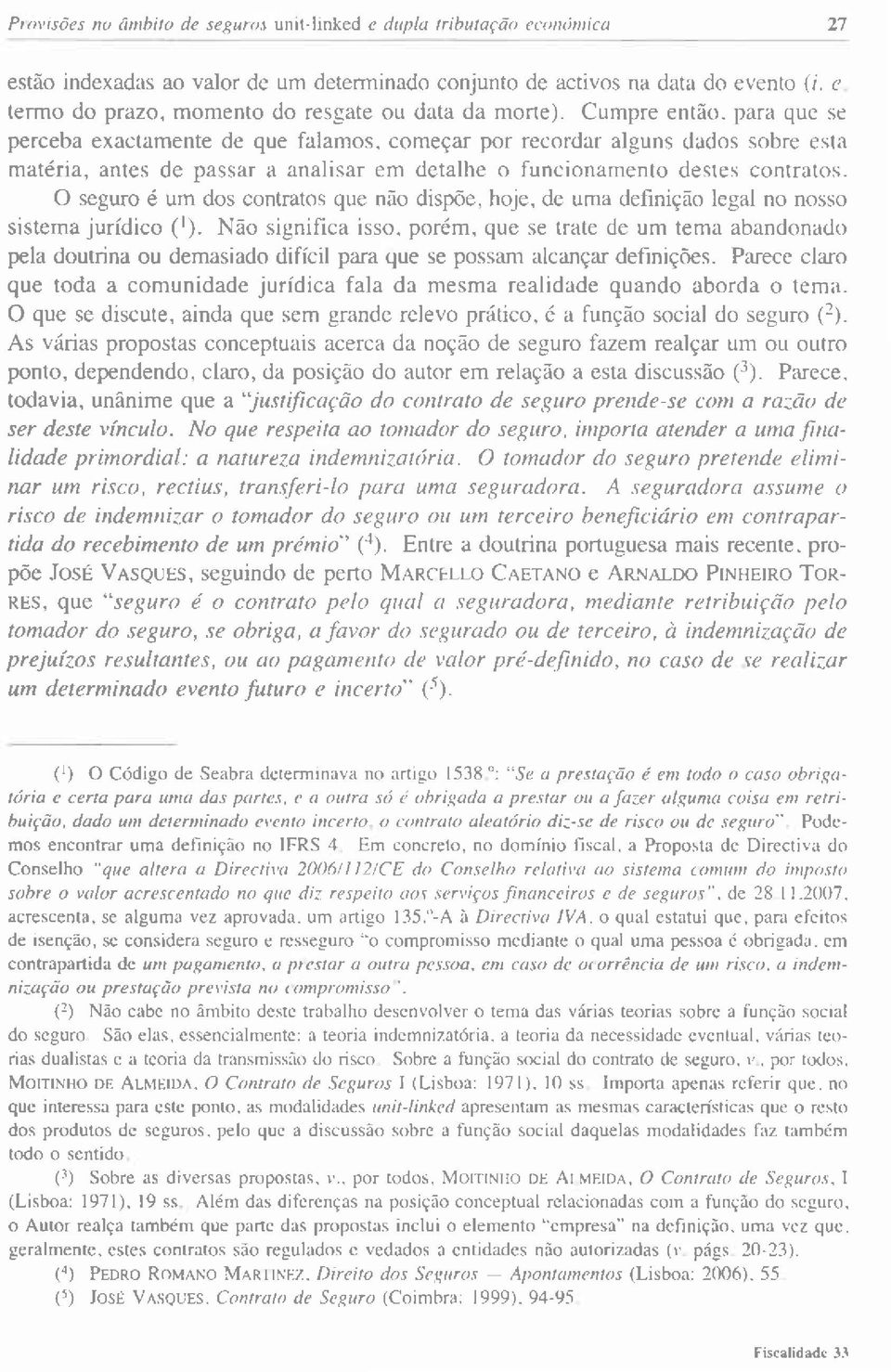 começar por recordar alguns dados sobre esla matéria, antes de passar a ânaìisar em detalhe o funcionamento destes contratos.