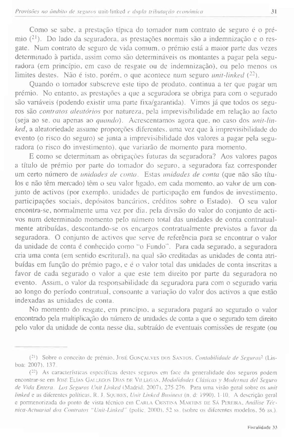 o prénlio cstá â maior parte das vezes determrnado à partida, assim conro são dctcrmináveis os rrontantes a par,:ar pela seguradora (em princípìo.