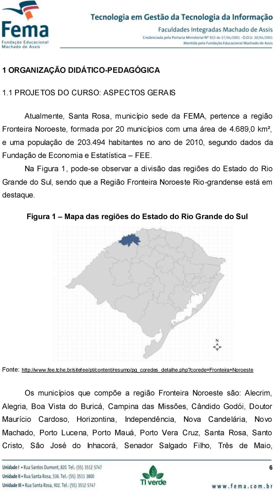 689,0 km², e uma população de 203.494 habitantes no ano de 2010, segundo dados da Fundação de Economia e Estatística FEE.