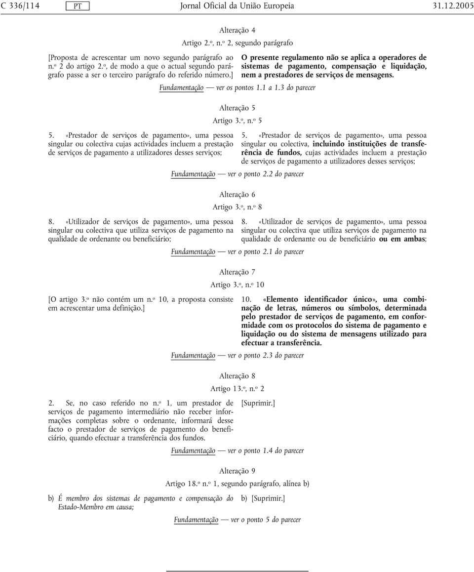 «Utilizador de serviços de pagamento», uma pessoa singular ou colectiva que utiliza serviços de pagamento na qualidade de ordenante ou beneficiário; [O artigo 3. o não contém um n.