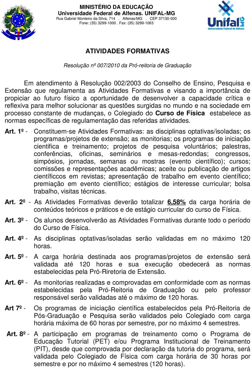 Atividades Formativas e visando a importância de propiciar ao futuro físico a oportunidade de desenvolver a capacidade crítica e reflexiva para melhor solucionar as questões surgidas no mundo e na