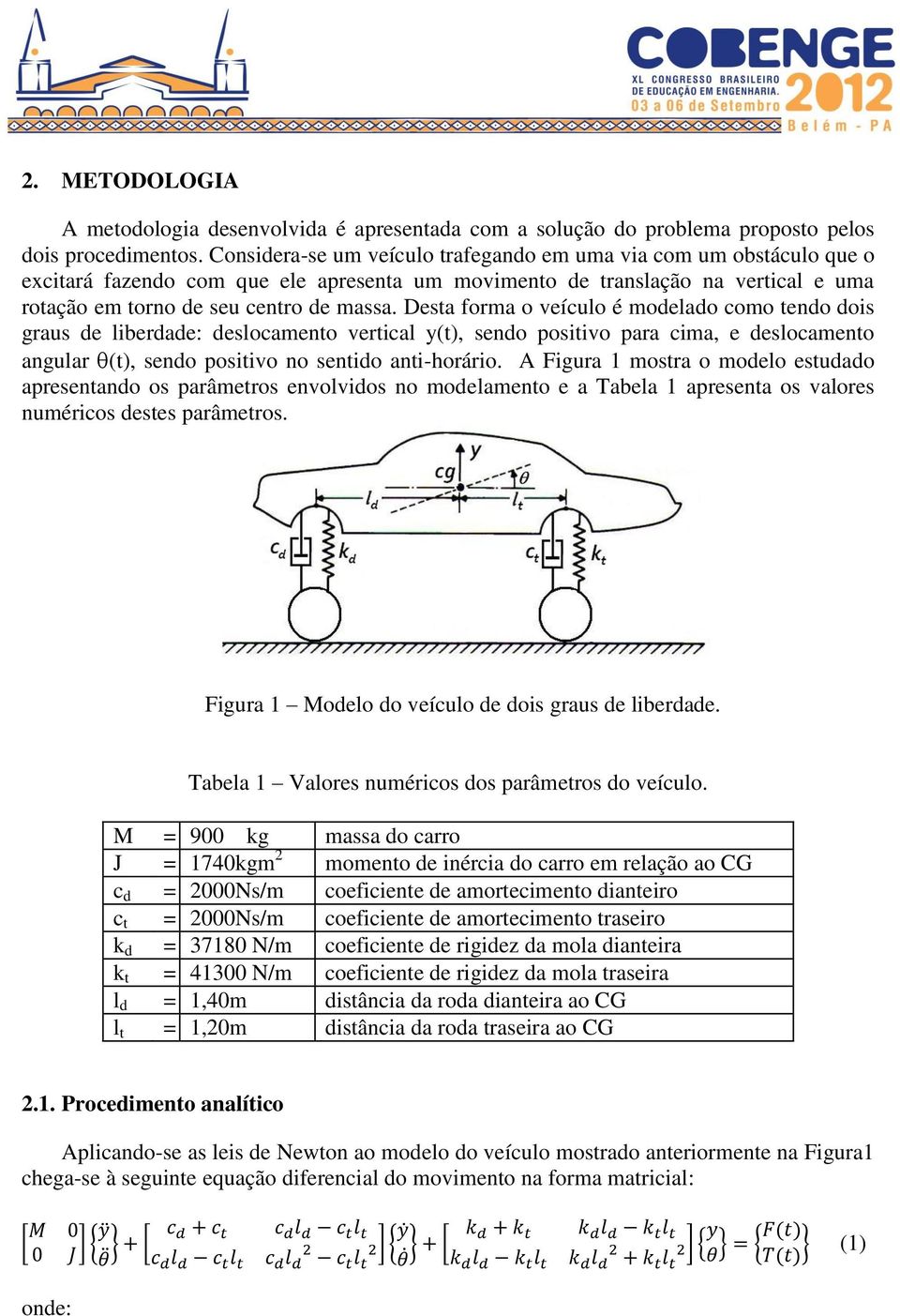 Desta forma o veículo é modelado como tendo dois graus de liberdade: deslocamento vertical y(t), sendo positivo para cima, e deslocamento angular (t), sendo positivo no sentido anti-horário.