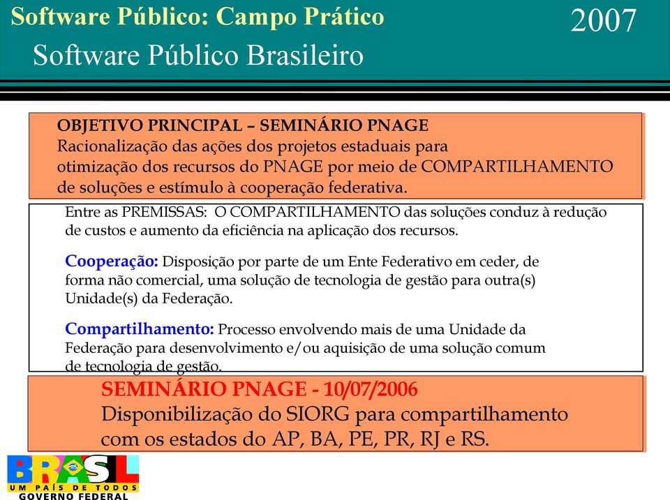 Cooperação: Disposição por parte de um Ente Federativo em ceder, de forma não comercial, uma solução de tecnologia de gestão para outra(s) Unidade(s) da Federação.