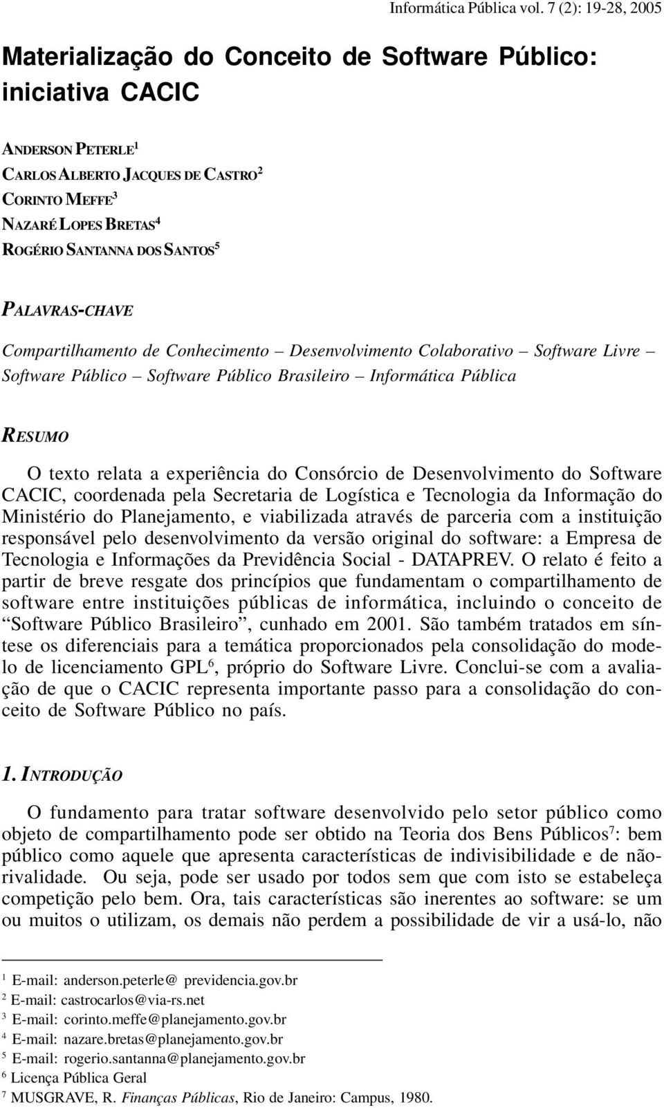 SANTOS 5 PALAVRAS-CHAVE Compartilhamento de Conhecimento Desenvolvimento Colaborativo Software Livre Software Público Software Público Brasileiro Informática Pública RESUMO O texto relata a