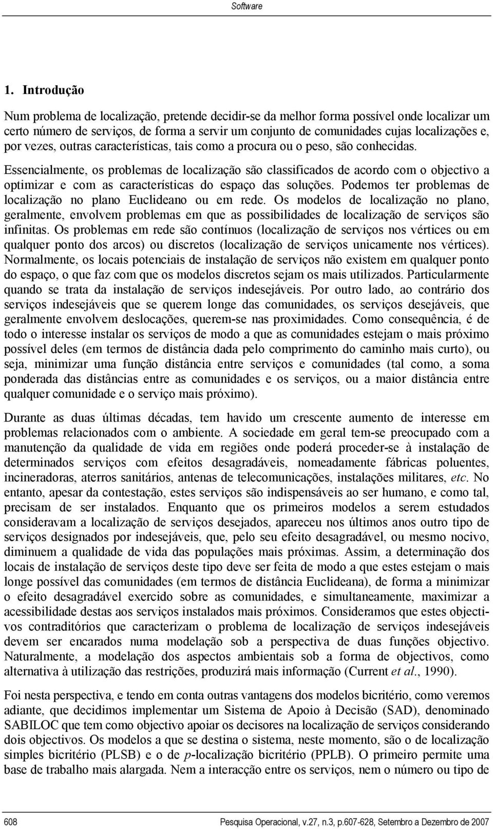 Essencialmente, os problemas de localização são classificados de acordo com o objectivo a optimizar e com as características do espaço das soluções.