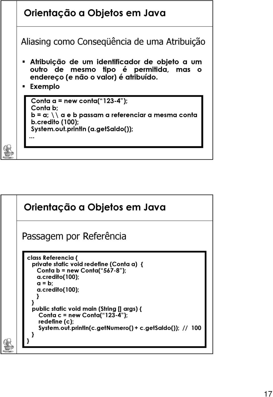 getsaldo());... Passagem por Referência class Referencia private static void redefine (Conta a) Conta b = new Conta( 567-8 ); a.credito(100); a = b; a.