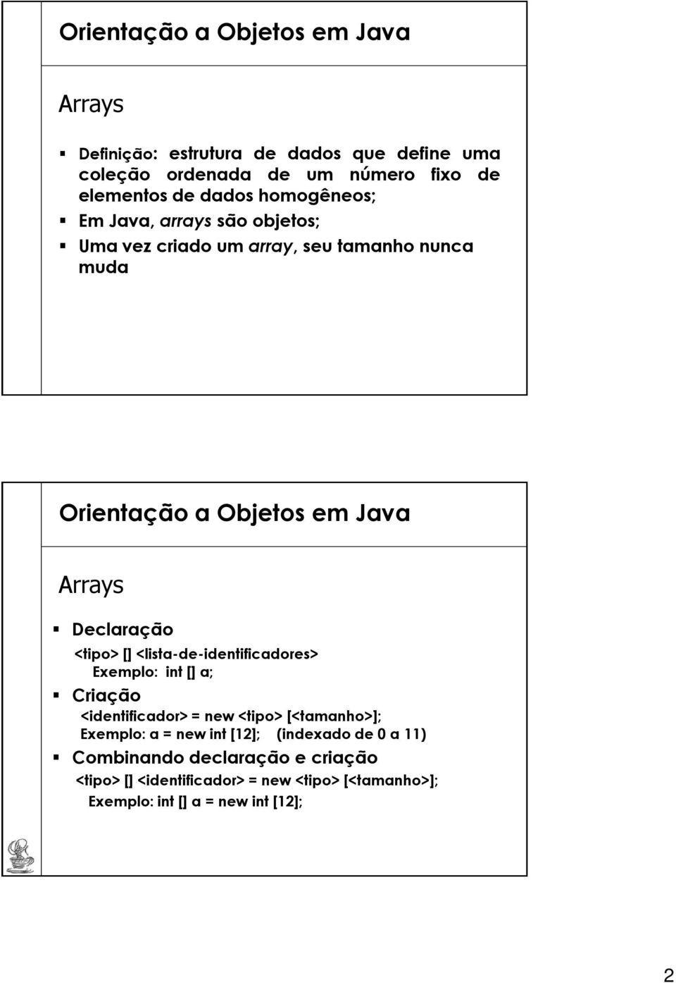 <lista-de-identificadores> Exemplo: int [] a; Criação <identificador> = new <tipo> [<tamanho>]; Exemplo: a = new int [12];