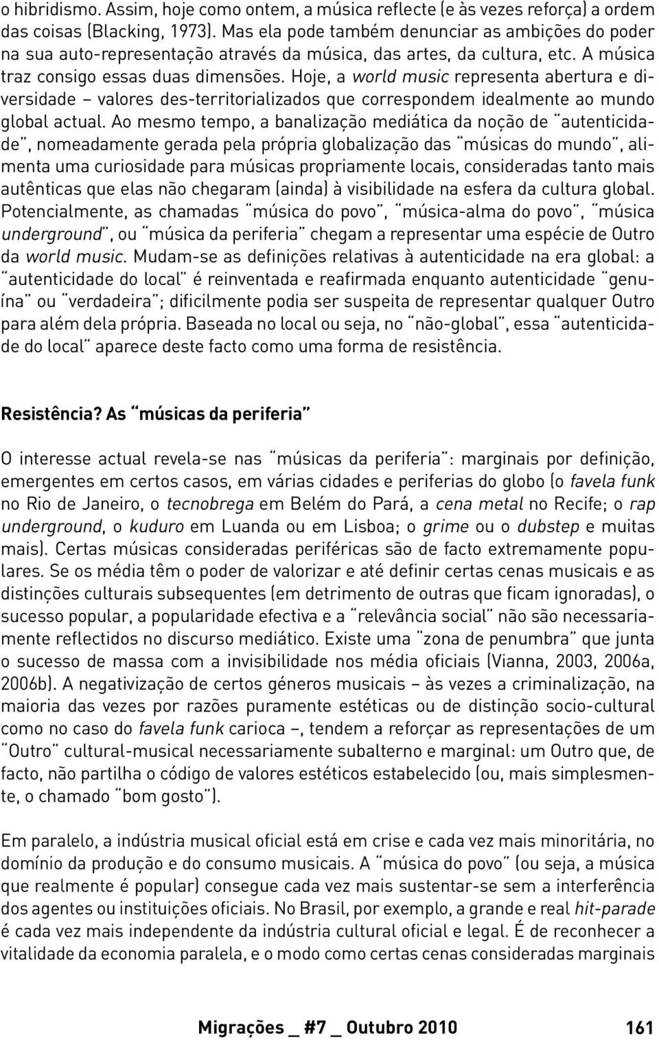 Hoje, a world music representa abertura e diversidade valores des-territorializados que correspondem idealmente ao mundo global actual.