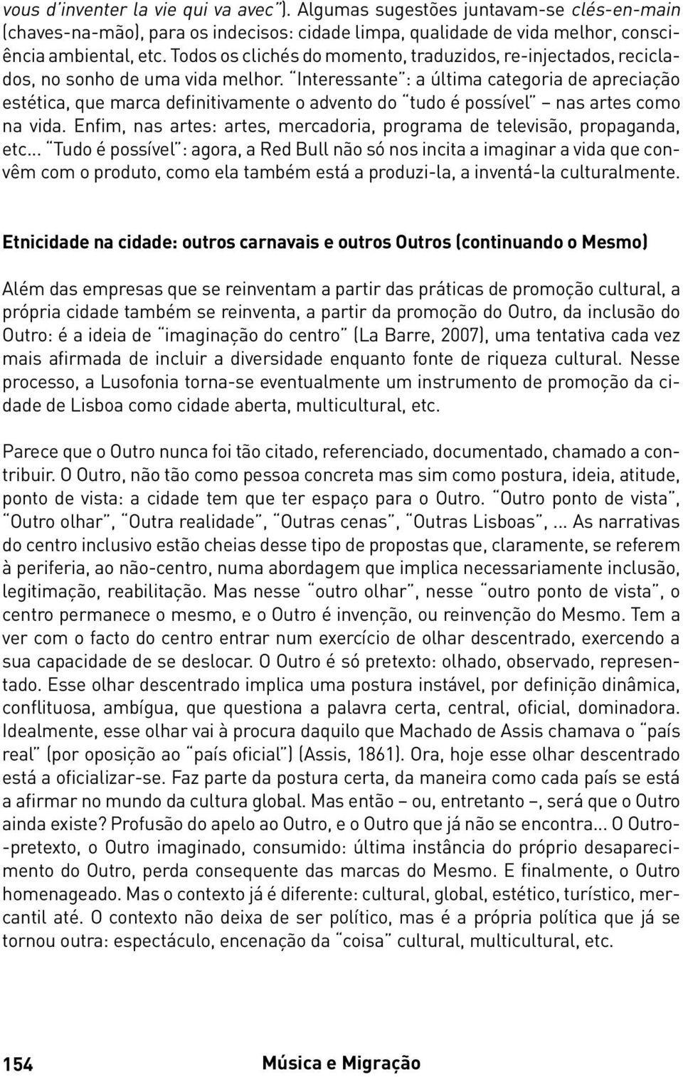 Interessante : a última categoria de apreciação estética, que marca definitivamente o advento do tudo é possível nas artes como na vida.