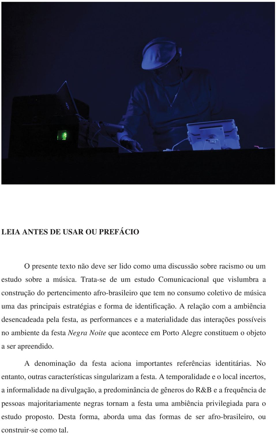 A relação com a ambiência desencadeada pela festa, as performances e a materialidade das interações possíveis no ambiente da festa Negra Noite que acontece em Porto Alegre constituem o objeto a ser