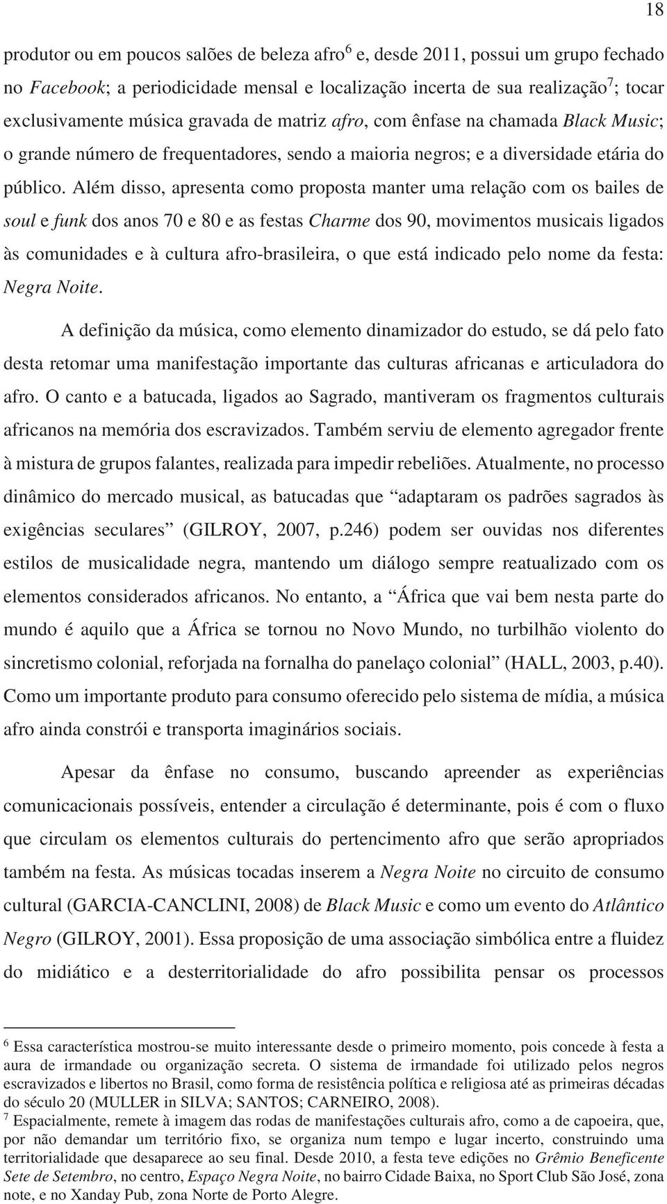 Além disso, apresenta como proposta manter uma relação com os bailes de soul e funk dos anos 70 e 80 e as festas Charme dos 90, movimentos musicais ligados às comunidades e à cultura afro-brasileira,