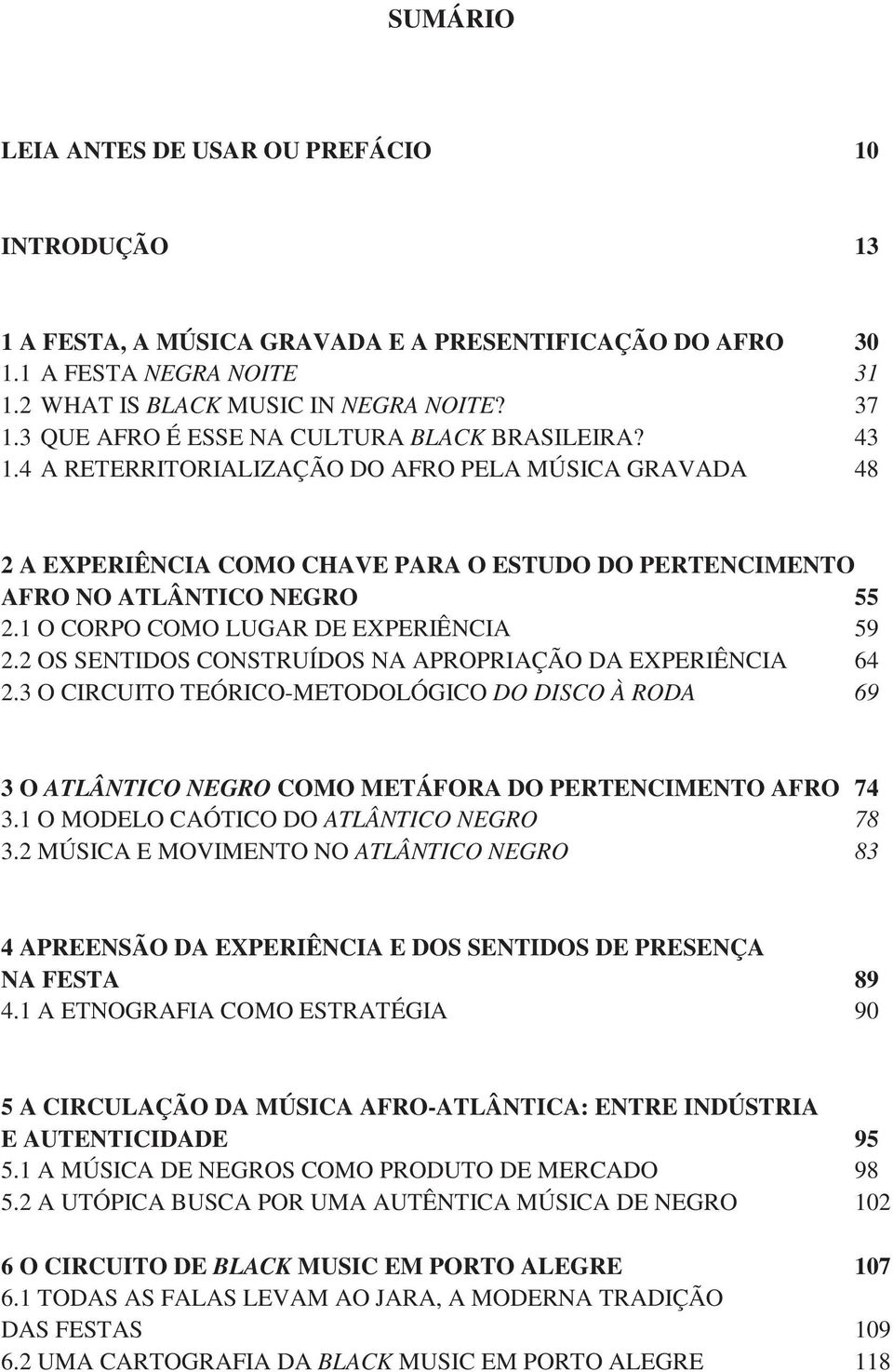 1 O CORPO COMO LUGAR DE EXPERIÊNCIA 59 2.2 OS SENTIDOS CONSTRUÍDOS NA APROPRIAÇÃO DA EXPERIÊNCIA 64 2.