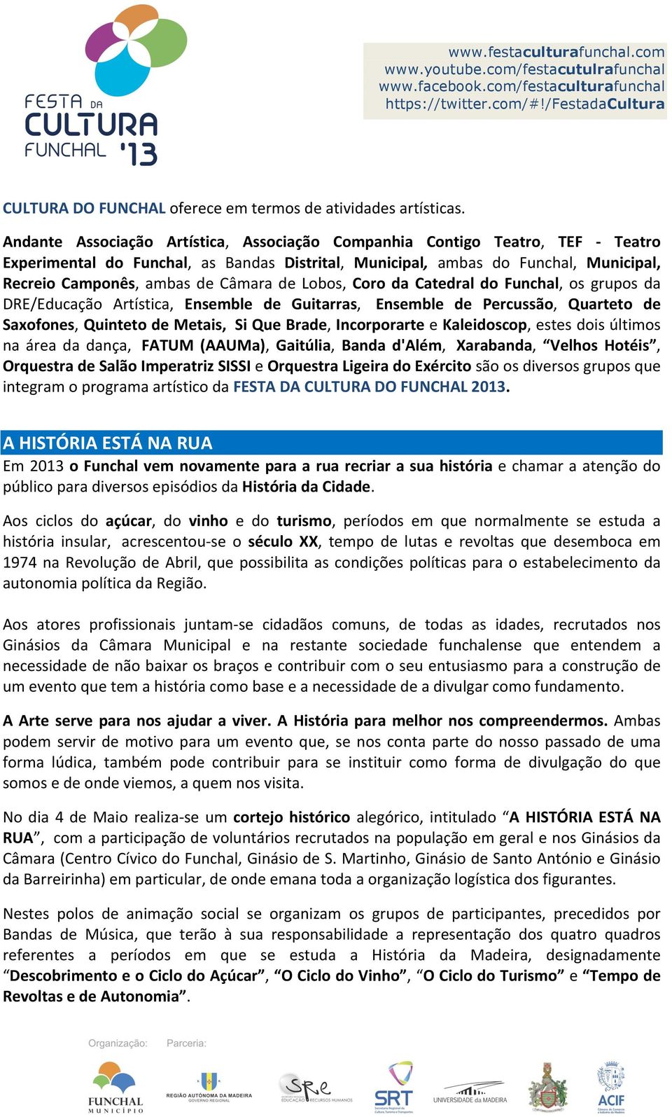 de Lobos, Coro da Catedral do Funchal, os grupos da DRE/Educação Artística, Ensemble de Guitarras, Ensemble de Percussão, Quarteto de Saxofones, Quinteto de Metais, Si Que Brade, Incorporarte e