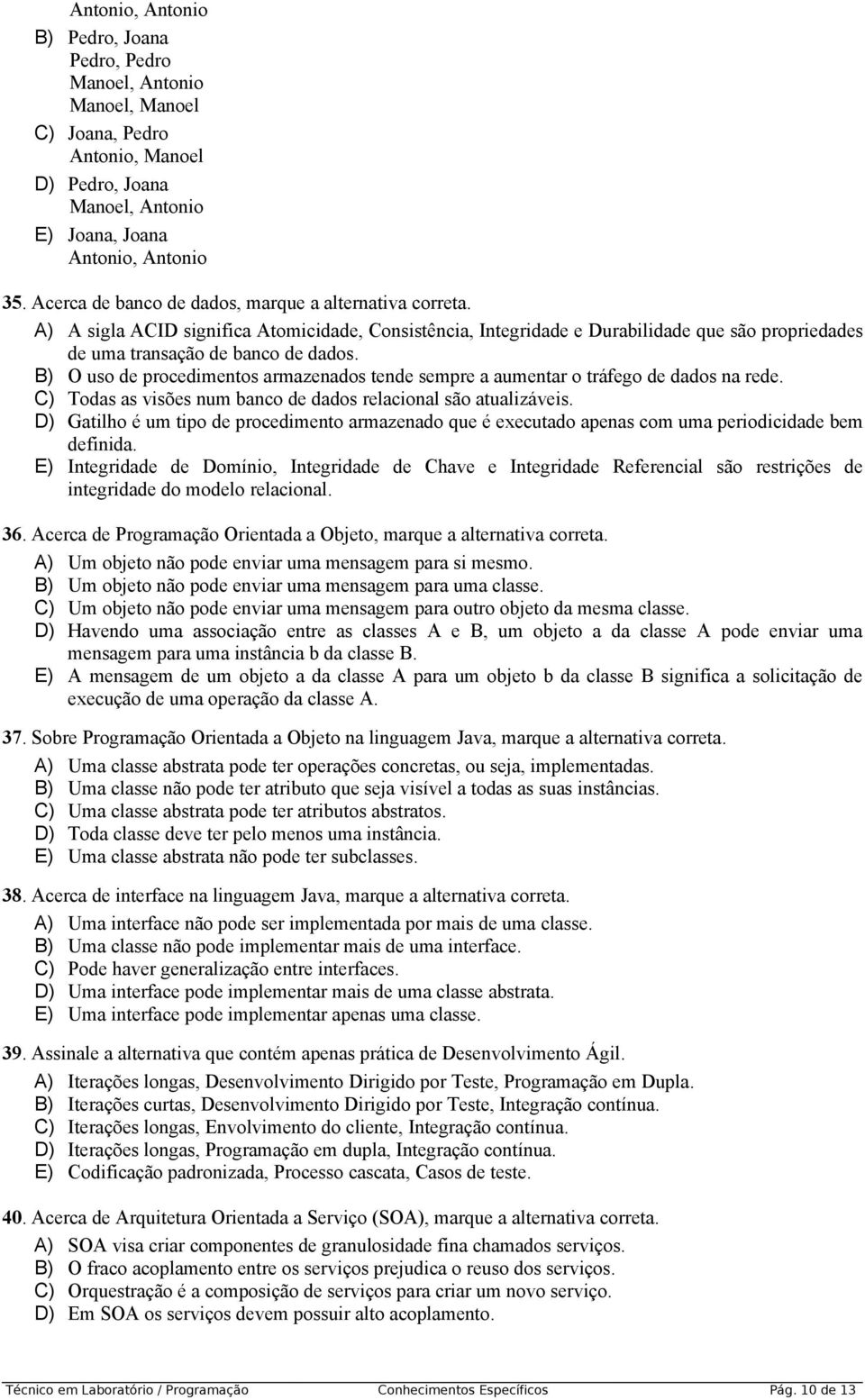 B) O uso de procedimentos armazenados tende sempre a aumentar o tráfego de dados na rede. C) Todas as visões num banco de dados relacional são atualizáveis.