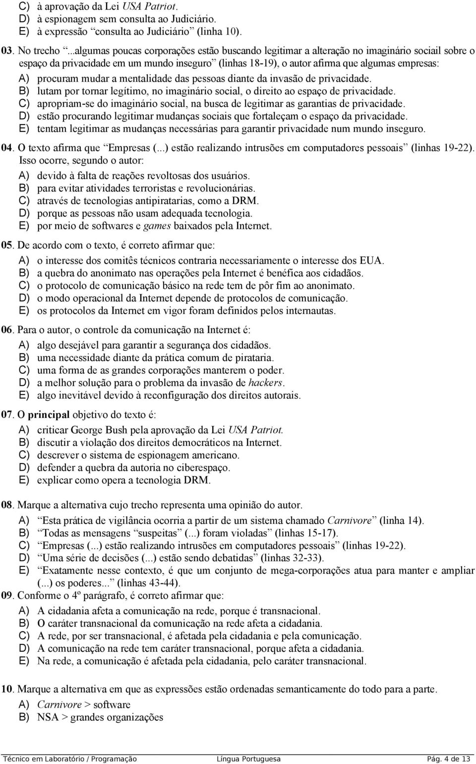 procuram mudar a mentalidade das pessoas diante da invasão de privacidade. B) lutam por tornar legítimo, no imaginário social, o direito ao espaço de privacidade.