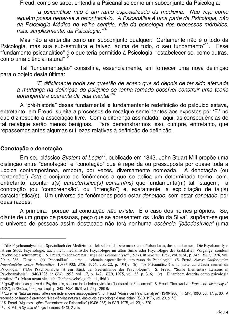 10 Mas não a entendia como um subconjunto qualquer: Certamente não é o todo da Psicologia, mas sua sub-estrutura e talvez, acima de tudo, o seu fundamento 11.