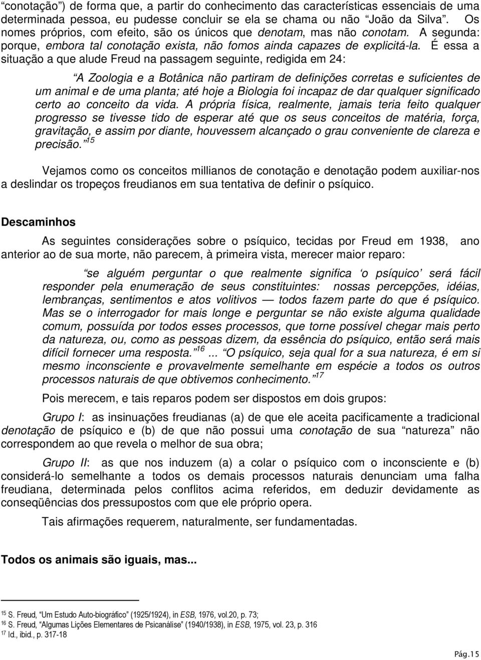 É essa a situação a que alude Freud na passagem seguinte, redigida em 24: A Zoologia e a Botânica não partiram de definições corretas e suficientes de um animal e de uma planta; até hoje a Biologia