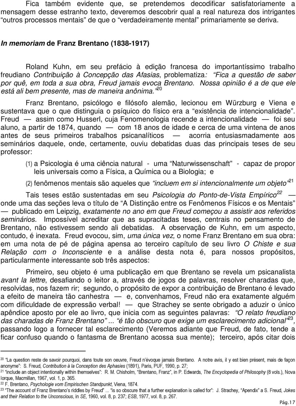 In memoriam de Franz Brentano (1838-1917) Roland Kuhn, em seu prefácio à edição francesa do importantíssimo trabalho freudiano Contribuição à Concepção das Afasias, problematiza: Fica a questão de