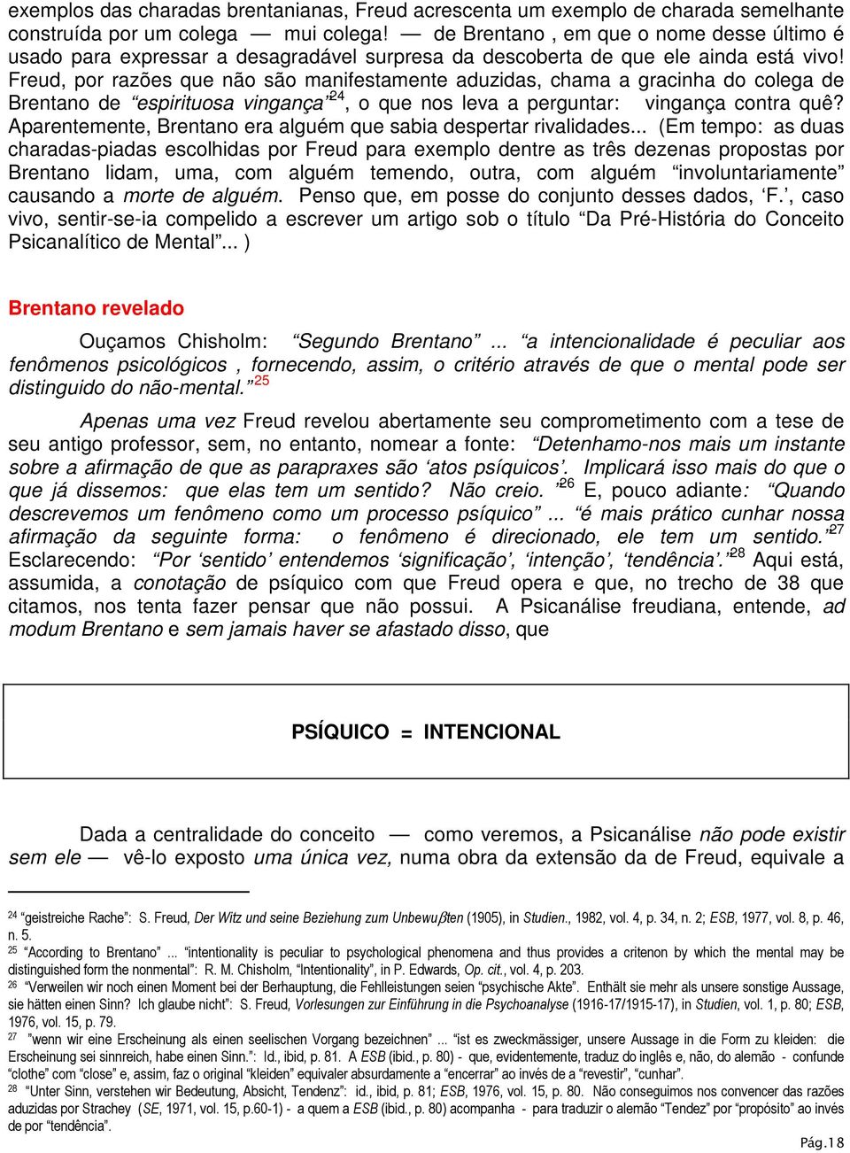 Freud, por razões que não são manifestamente aduzidas, chama a gracinha do colega de Brentano de espirituosa vingança 24, o que nos leva a perguntar: vingança contra quê?