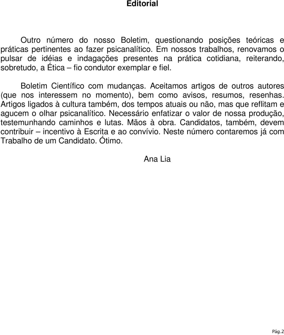 Aceitamos artigos de outros autores (que nos interessem no momento), bem como avisos, resumos, resenhas.