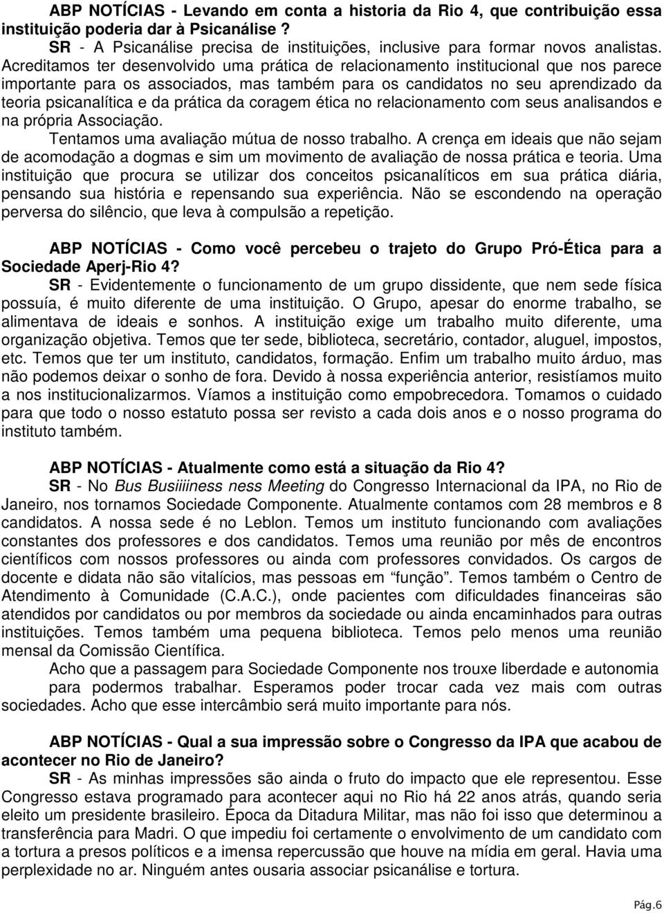 prática da coragem ética no relacionamento com seus analisandos e na própria Associação. Tentamos uma avaliação mútua de nosso trabalho.